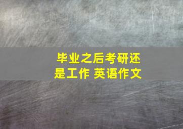 毕业之后考研还是工作 英语作文